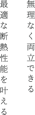 無理なく両立できる 最適な断熱性能を叶える